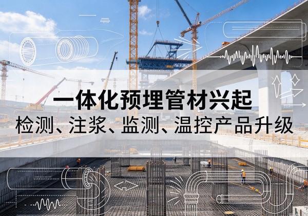 振安一体化管材产品兴起，声测注浆一体管、多功能预埋管应用增多